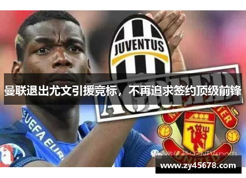曼联退出尤文引援竞标，不再追求签约顶级前锋