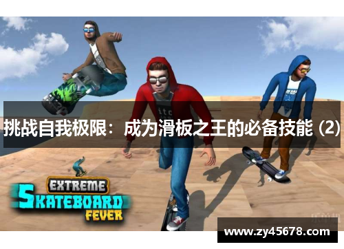 挑战自我极限：成为滑板之王的必备技能 (2)