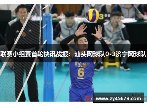 联赛小组赛首轮快讯战报：汕头网球队0-3济宁网球队