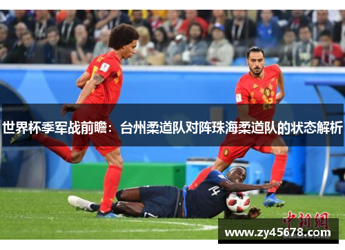 世界杯季军战前瞻：台州柔道队对阵珠海柔道队的状态解析